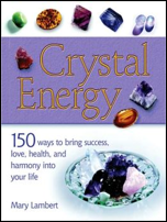 Crystal Energy: 150 Ways to Bring Success, Love, Health, and Harmony Into Your Life